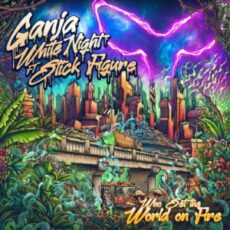 Ganja White Night - Who Set the World on Fire (feat. Stick Figure)